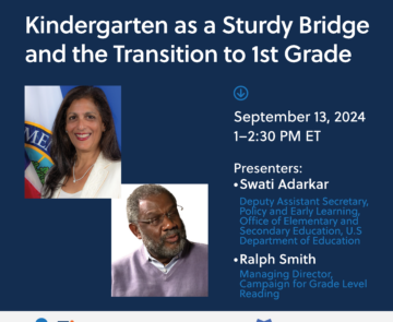 Webinar: Kindergarten as a Sturdy Bridge and the Transition to 1st Grade. Presenters: Swati Adarkar (US ED) and Ralph Smith (CGLR)